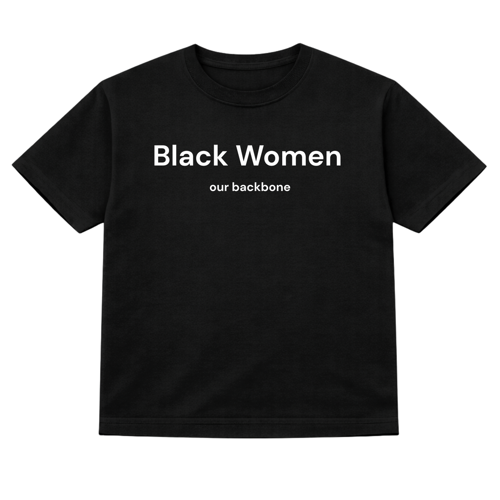 Black Women. Our backbone Tshirt